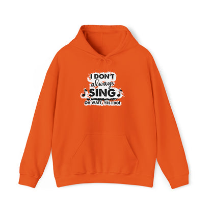 I Don't Always Sing Hooded Sweatshirt