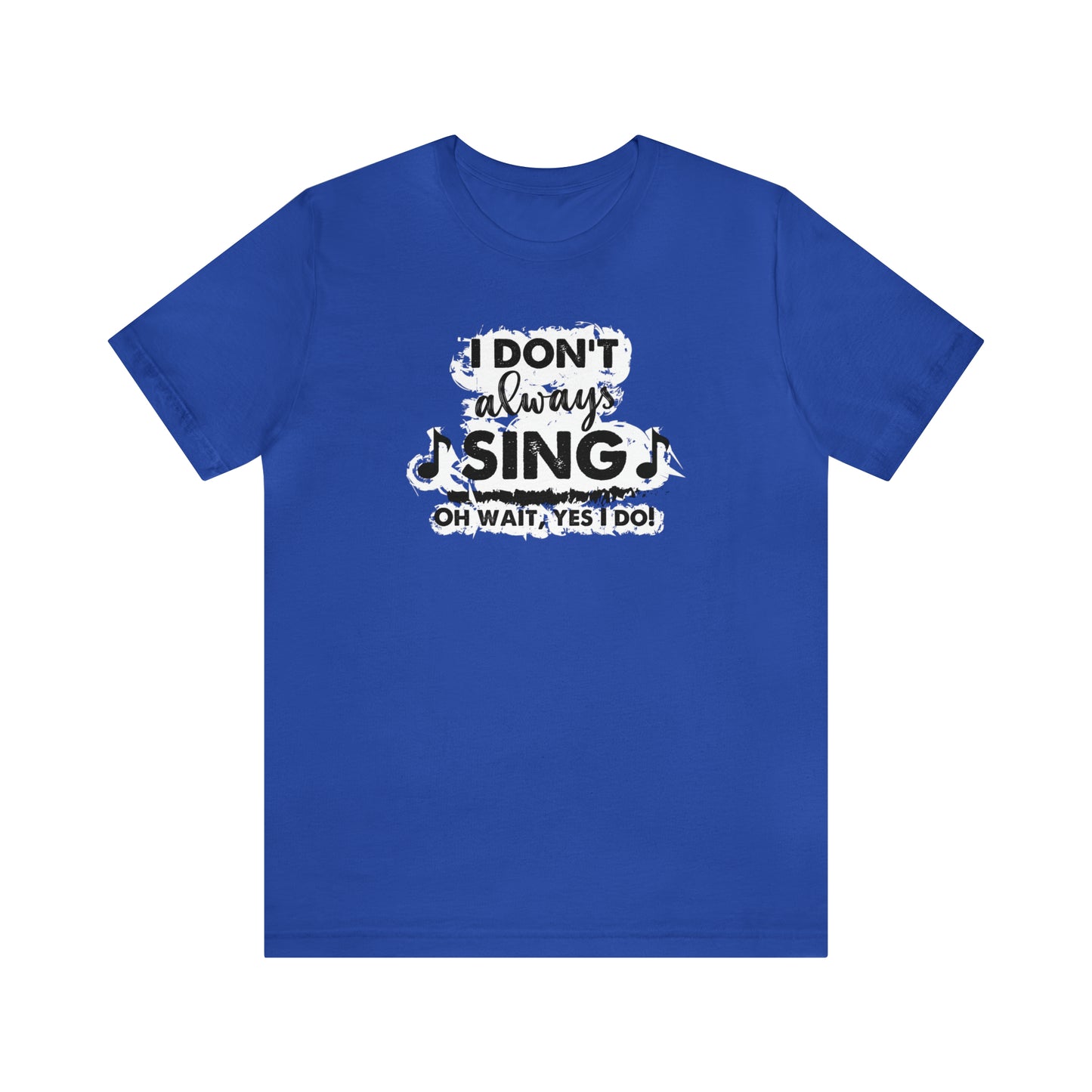 I Don't Always Sing T-Shirt