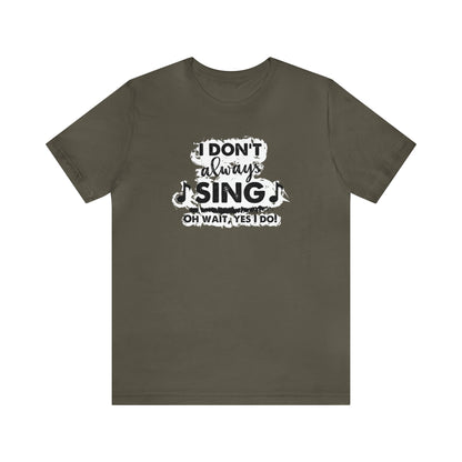 I Don't Always Sing T-Shirt