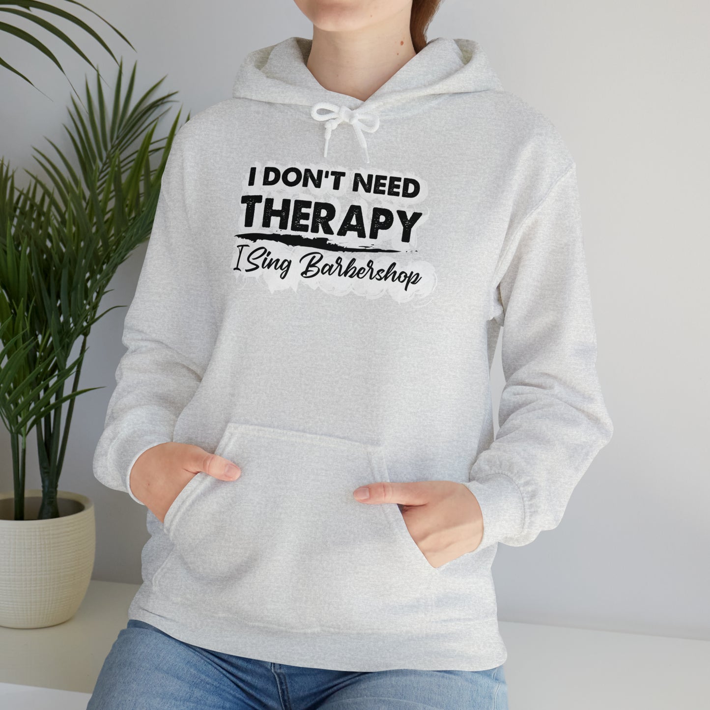 I Don't Need Therapy I Sing Barbershop Hooded Sweatshirt