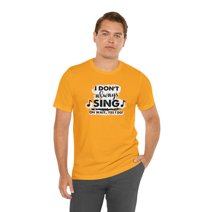 I Don't Always Sing T-Shirt