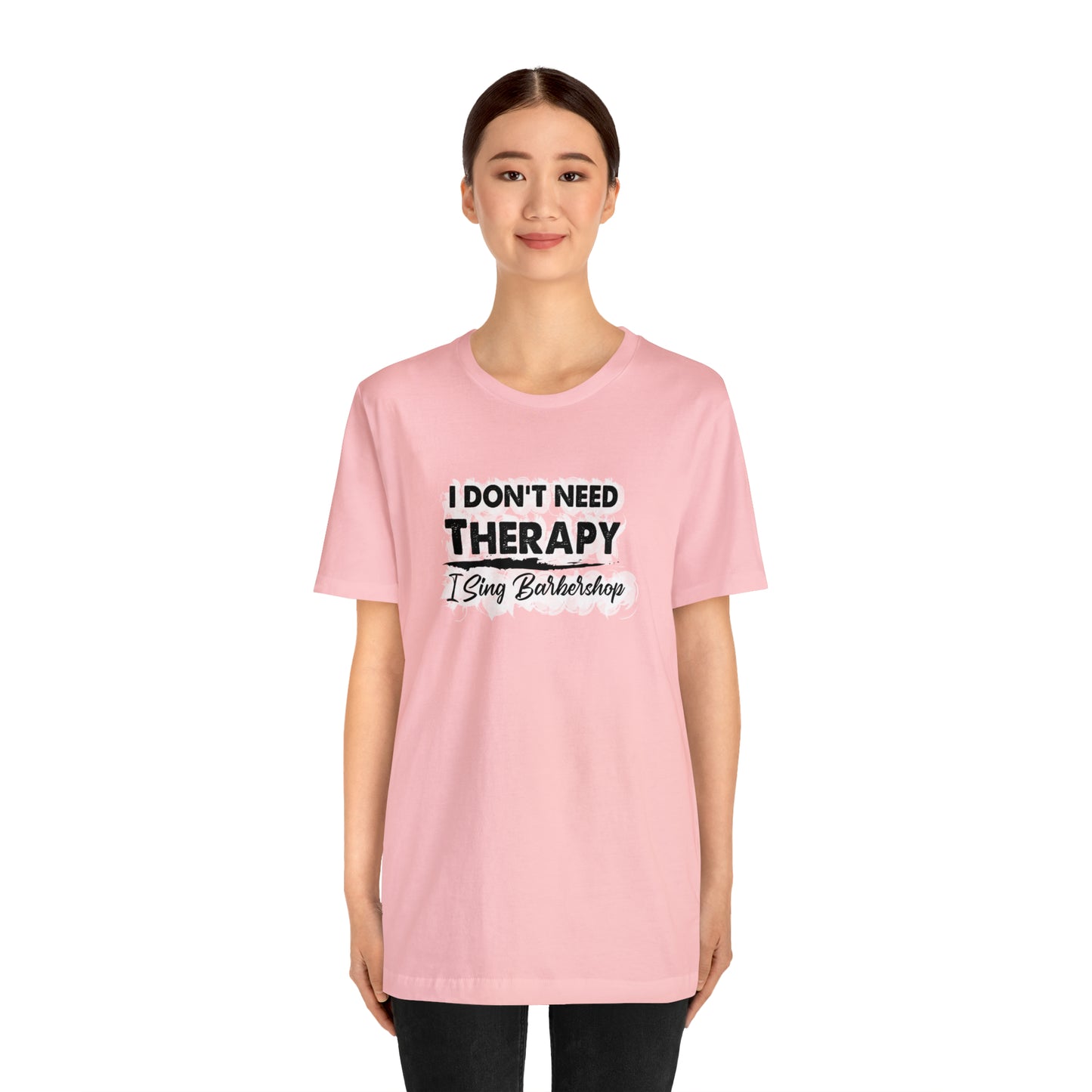 I Don't Need Therapy I Sing Barbershop T-Shirt