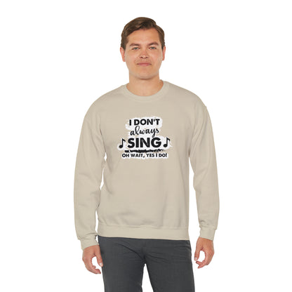 I Don't Always Sing Crewneck Sweatshirt