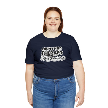 I Don't Need Therapy I Sing Barbershop T-Shirt