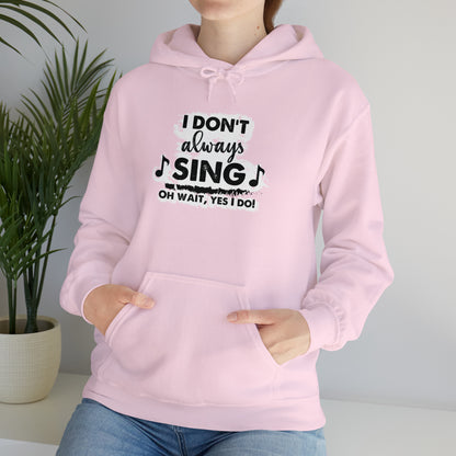 I Don't Always Sing Hooded Sweatshirt