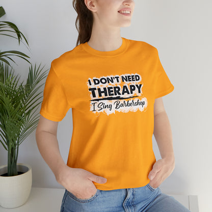 I Don't Need Therapy I Sing Barbershop T-Shirt