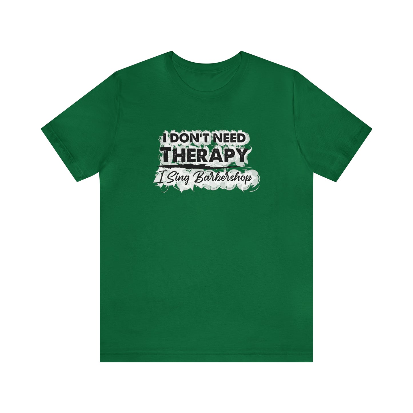 I Don't Need Therapy I Sing Barbershop T-Shirt