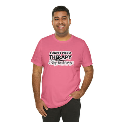 I Don't Need Therapy I Sing Barbershop T-Shirt