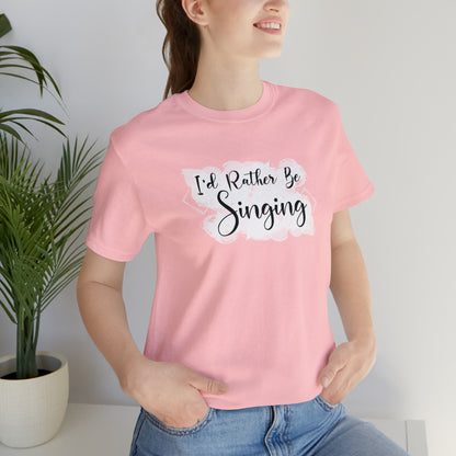 I'd Rather Be Singing T-Shirt