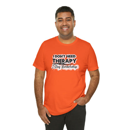 I Don't Need Therapy I Sing Barbershop T-Shirt