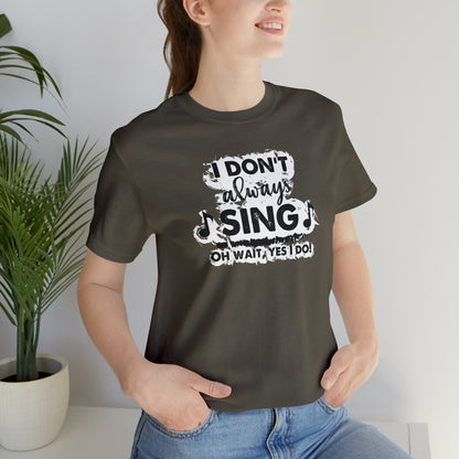 I Don't Always Sing T-Shirt