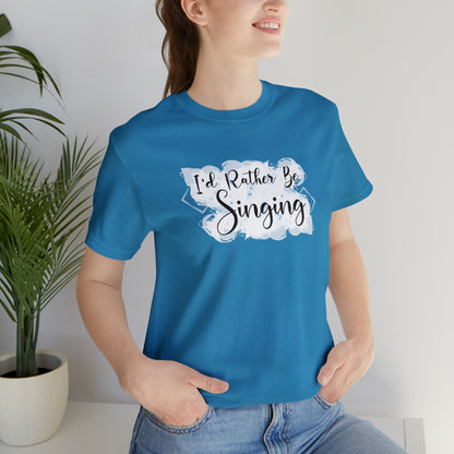 I'd Rather Be Singing T-Shirt