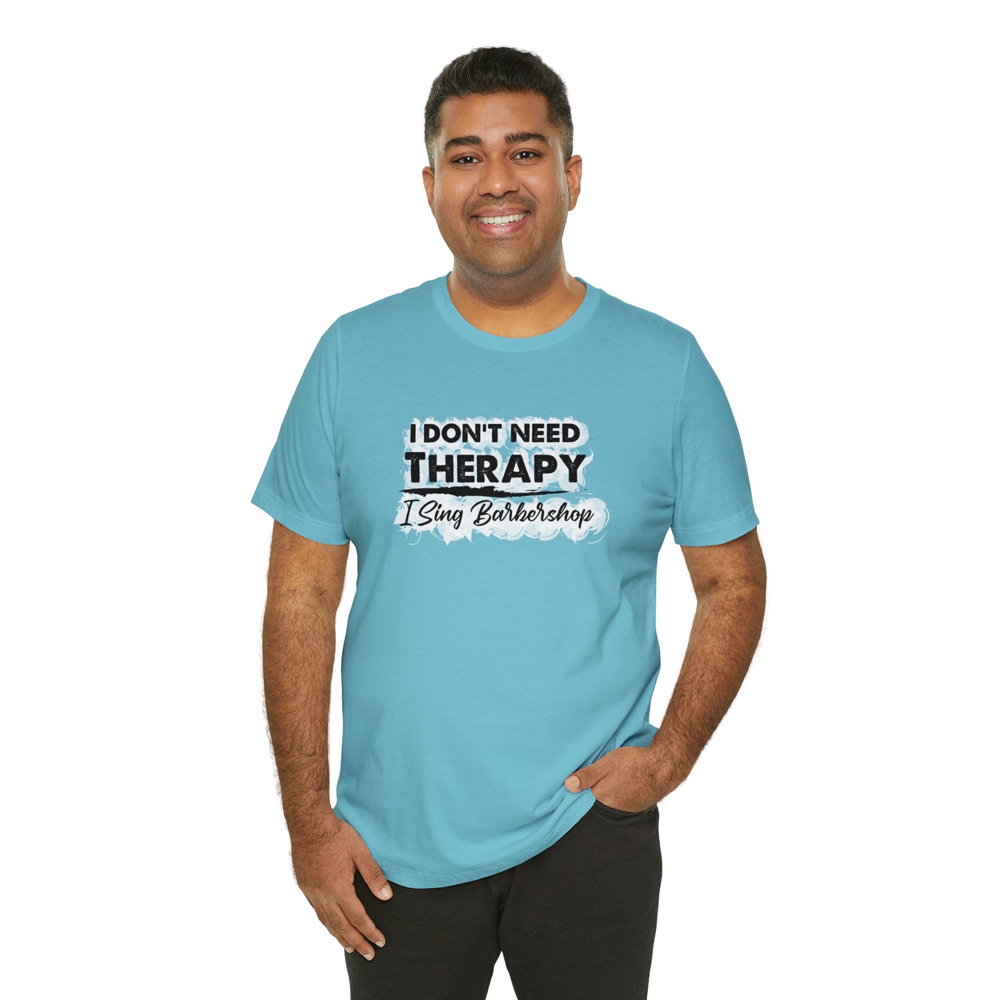 I Don't Need Therapy I Sing Barbershop T-Shirt