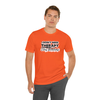 I Don't Need Therapy I Sing Barbershop T-Shirt