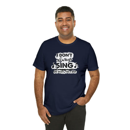 I Don't Always Sing T-Shirt