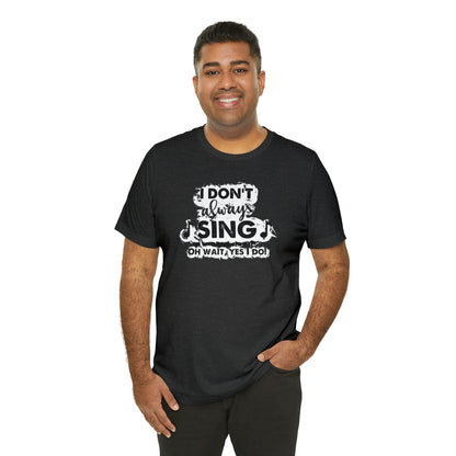 I Don't Always Sing T-Shirt