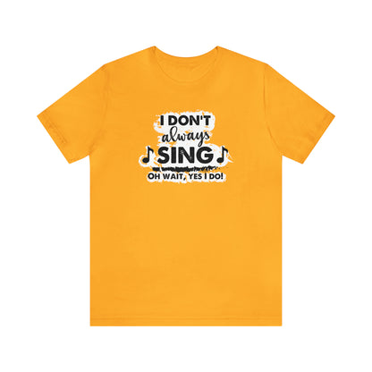 I Don't Always Sing T-Shirt