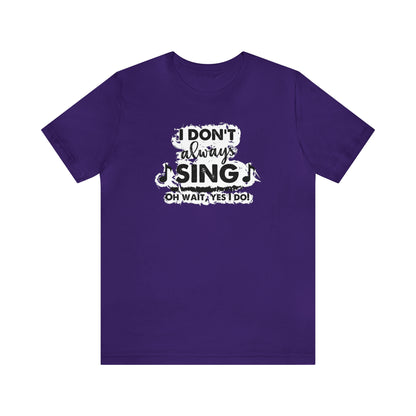 I Don't Always Sing T-Shirt