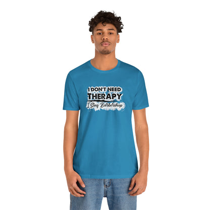 I Don't Need Therapy I Sing Barbershop T-Shirt