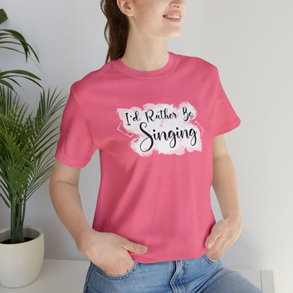 I'd Rather Be Singing T-Shirt