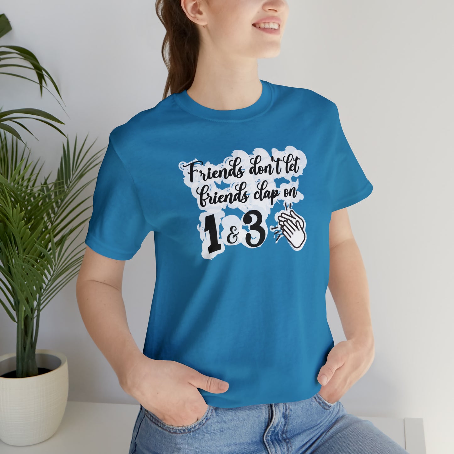 Friends Don't Let Friends Clap On 1 & 3 T-Shirt