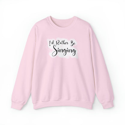 I'd Rather Be Singing Crewneck Sweatshirt