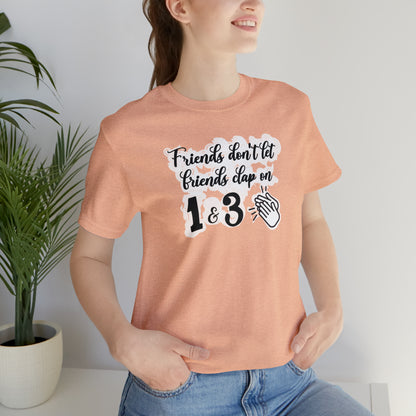 Friends Don't Let Friends Clap On 1 & 3 T-Shirt