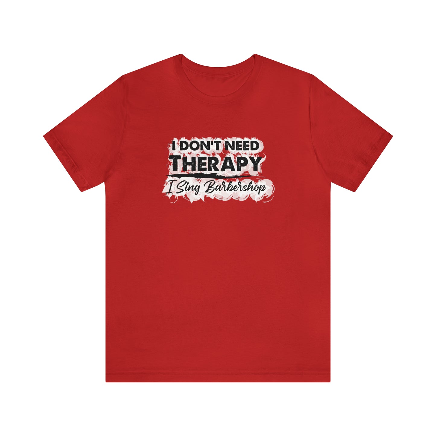 I Don't Need Therapy I Sing Barbershop T-Shirt