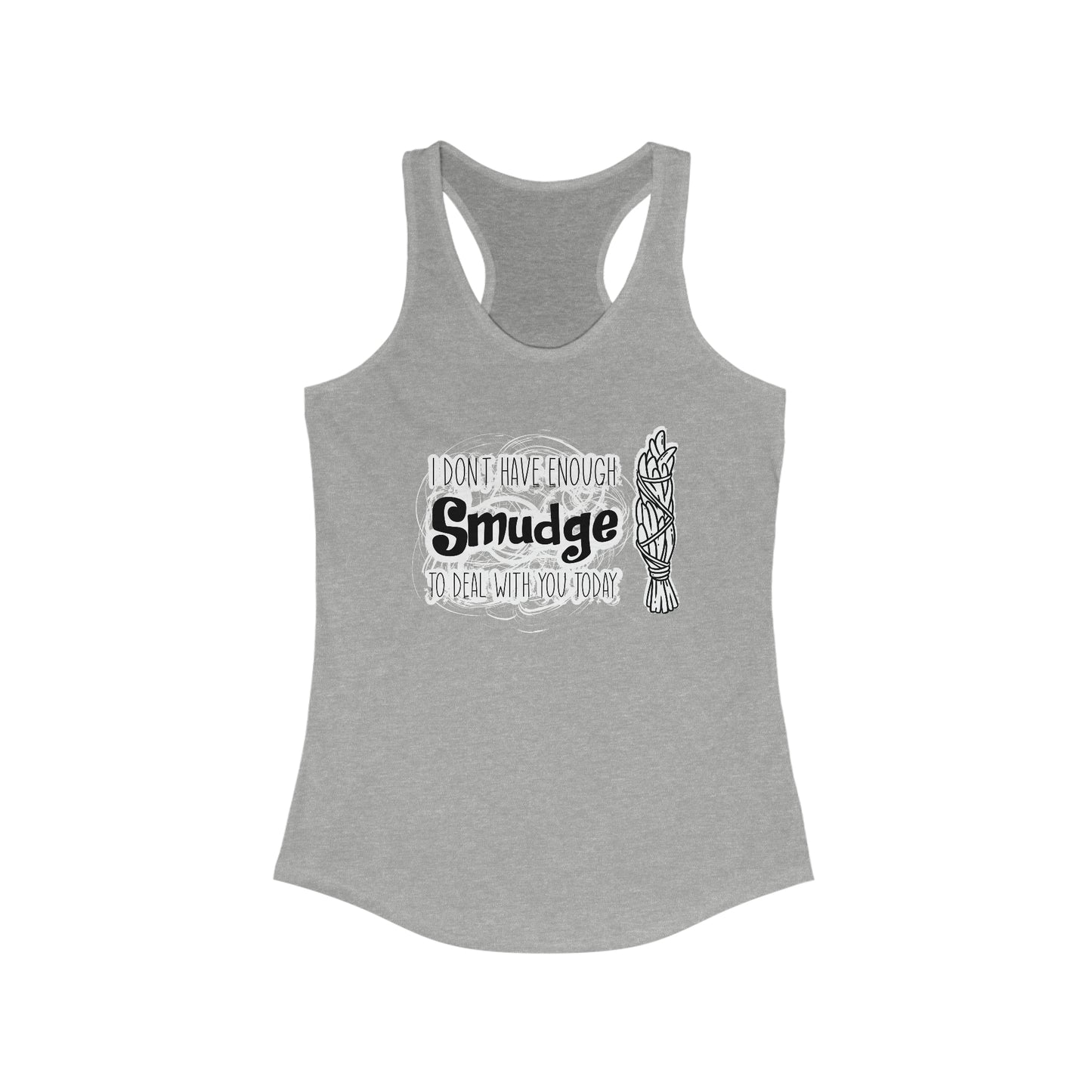I Don't Have Enough Smudge To Deal With You Racerback Tank