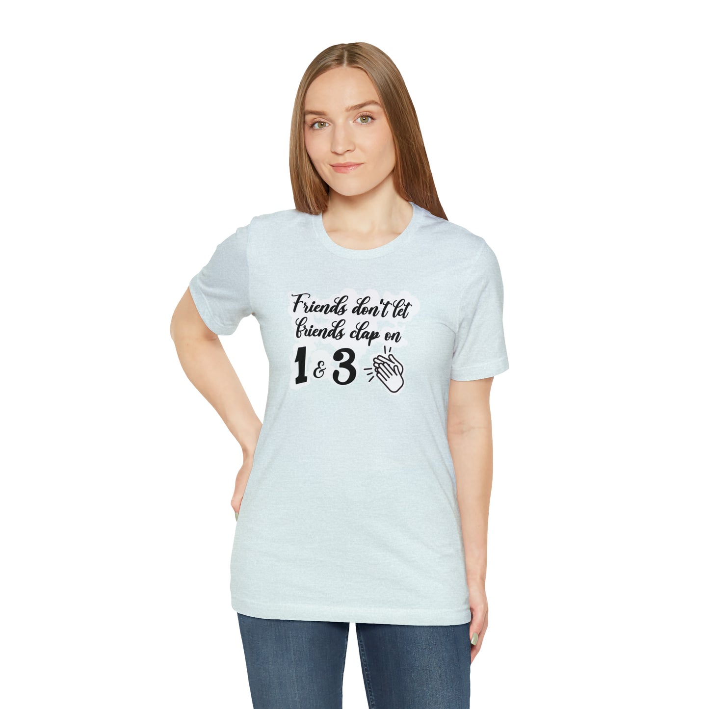 Friends Don't Let Friends Clap On 1 & 3 T-Shirt