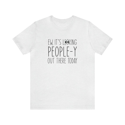 Ew, It's Looking People-y Out T-Shirt