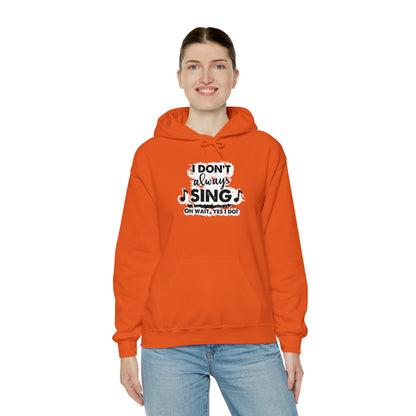 I Don't Always Sing Hooded Sweatshirt