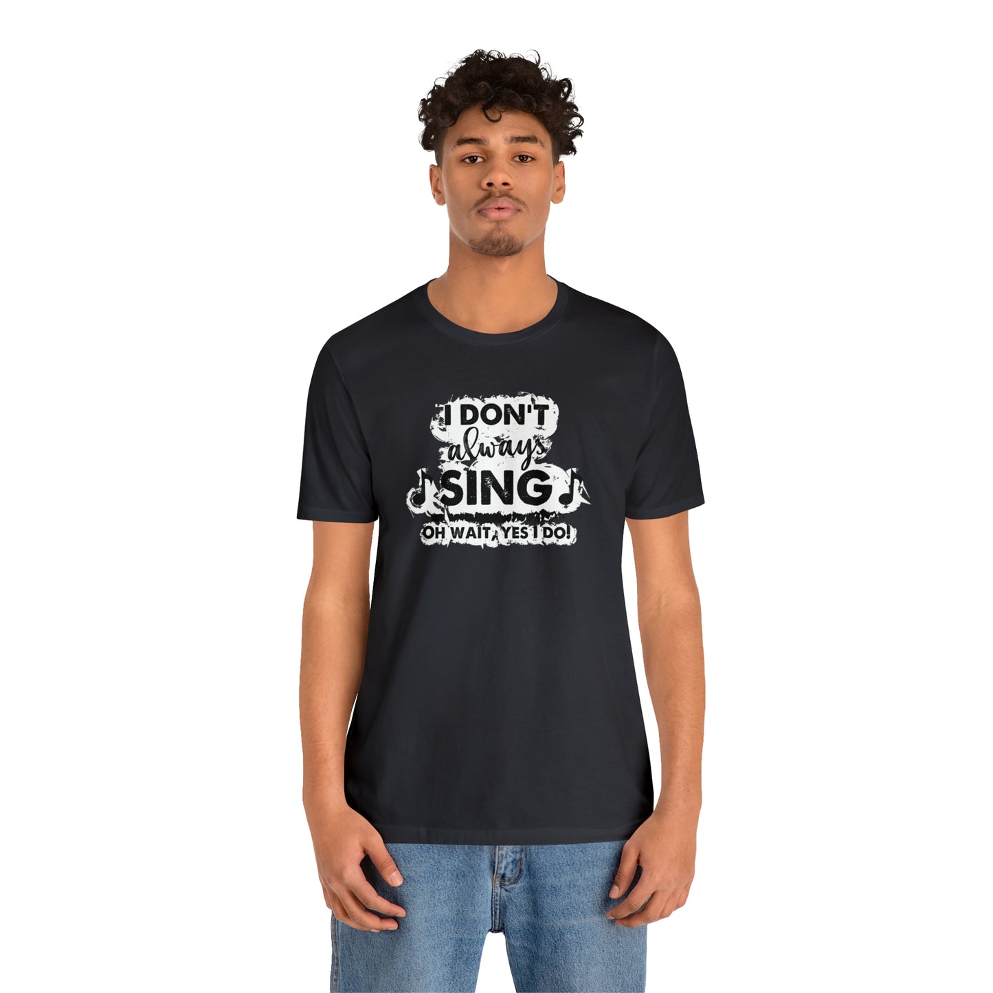 I Don't Always Sing T-Shirt