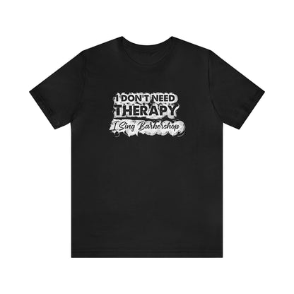 I Don't Need Therapy I Sing Barbershop T-Shirt