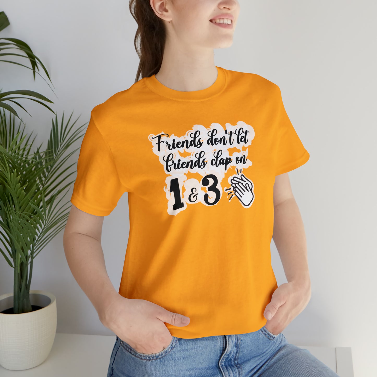 Friends Don't Let Friends Clap On 1 & 3 T-Shirt