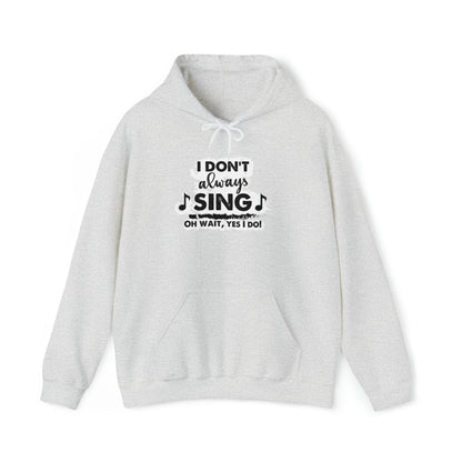 I Don't Always Sing Hooded Sweatshirt