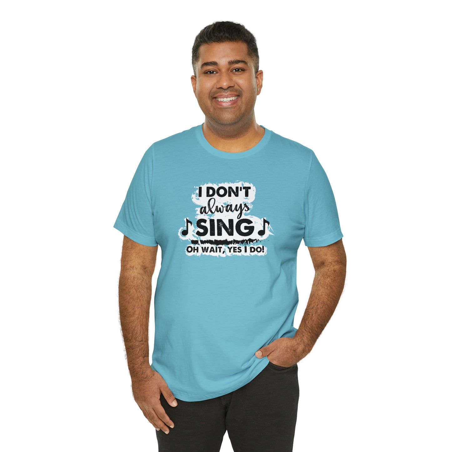 I Don't Always Sing T-Shirt