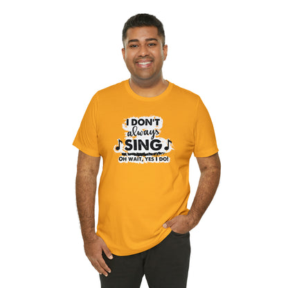 I Don't Always Sing T-Shirt