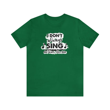 I Don't Always Sing T-Shirt