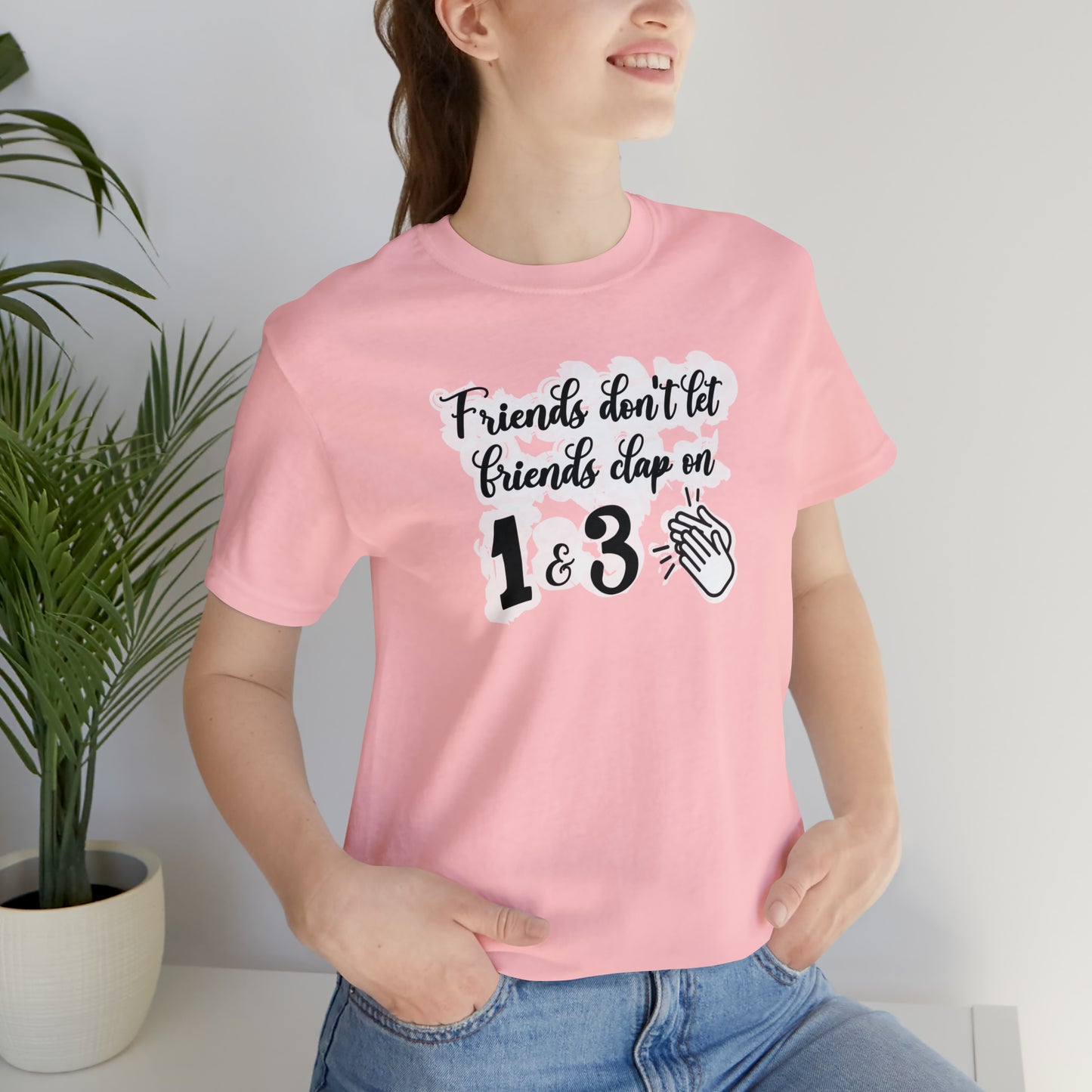 Friends Don't Let Friends Clap On 1 & 3 T-Shirt