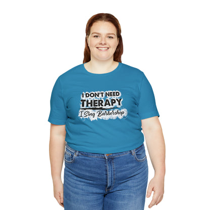 I Don't Need Therapy I Sing Barbershop T-Shirt