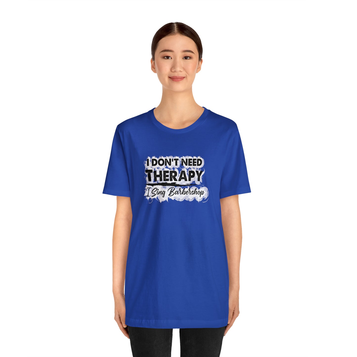 I Don't Need Therapy I Sing Barbershop T-Shirt