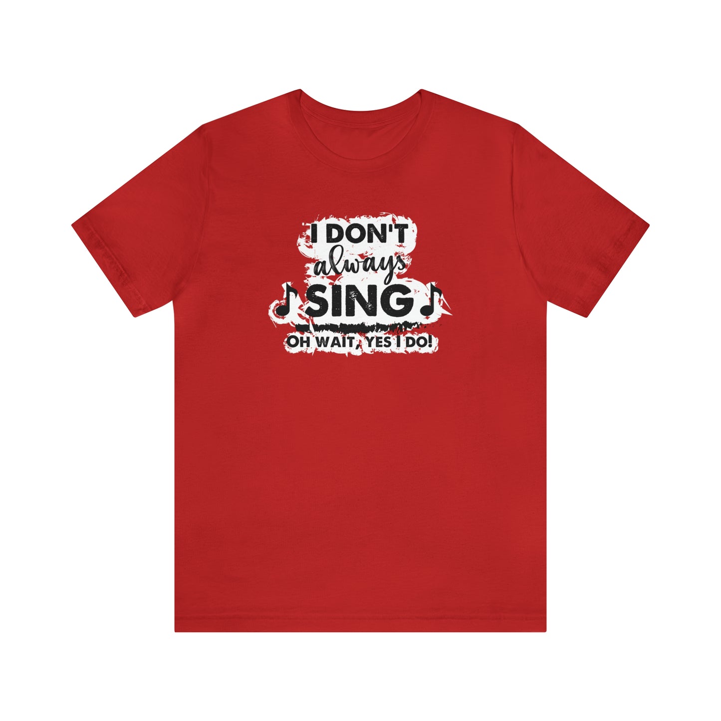 I Don't Always Sing T-Shirt