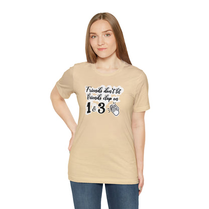 Friends Don't Let Friends Clap On 1 & 3 T-Shirt