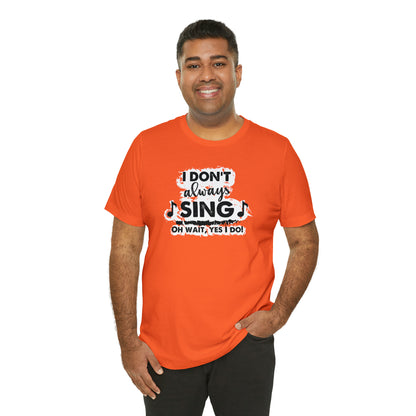 I Don't Always Sing T-Shirt