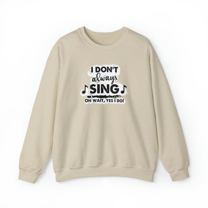 I Don't Always Sing Crewneck Sweatshirt