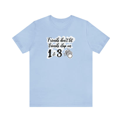 Friends Don't Let Friends Clap On 1 & 3 T-Shirt