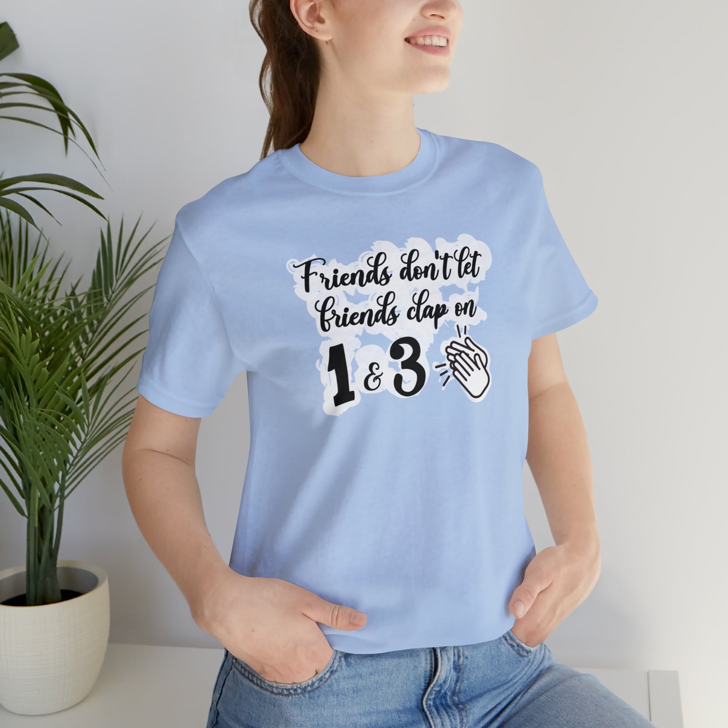 Friends Don't Let Friends Clap On 1 & 3 T-Shirt