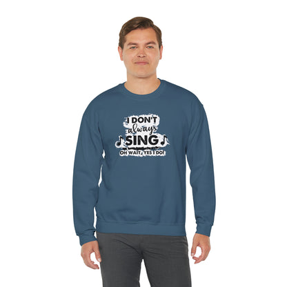 I Don't Always Sing Crewneck Sweatshirt