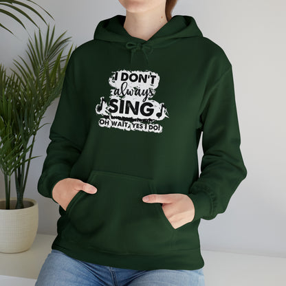 I Don't Always Sing Hooded Sweatshirt